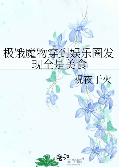 极饿魔物穿到娱乐圈发现全是美食