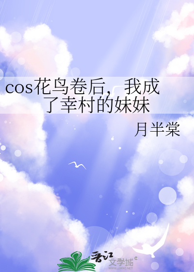 cos花鸟卷后，我成了幸村的妹妹