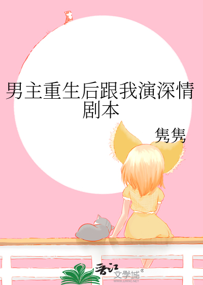 男主重生后跟我演深情剧本