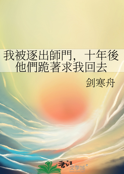 我被逐出師門，十年後他們跪著求我回去