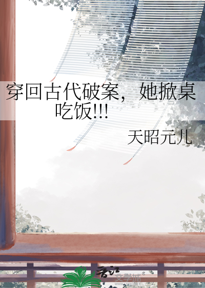 穿回古代破案，她掀桌吃饭!!!