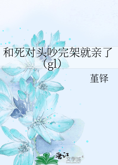 和死对头吵完架就亲了（gl）