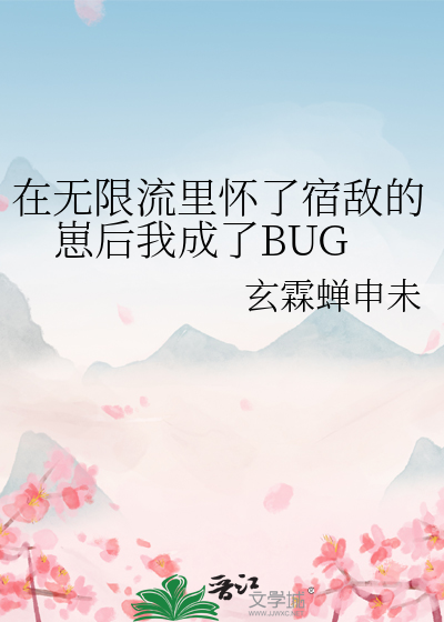 在无限流里怀了宿敌的崽后我成了BUG