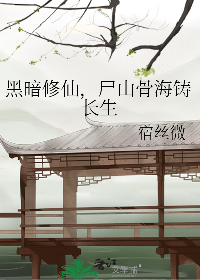 黑暗修仙，尸山骨海铸长生