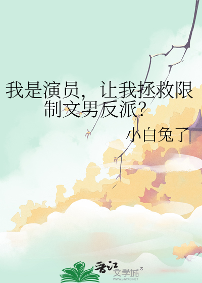 我是演员，让我拯救限制文男反派？