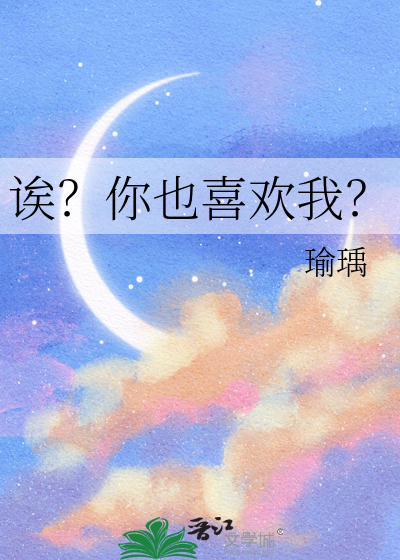 诶？你也喜欢我？