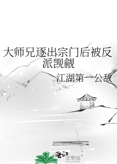 大师兄逐出宗门后被反派觊觎