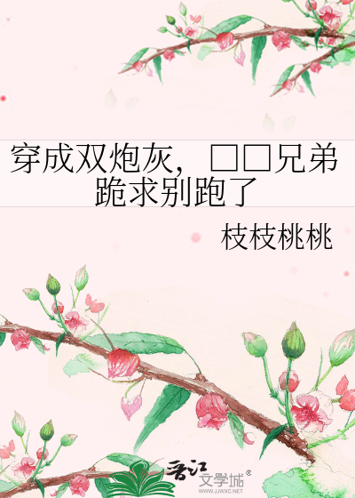 穿成双炮灰，□□兄弟跪求别跑了