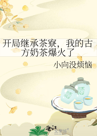 开局继承茶寮，我的古方奶茶爆火了