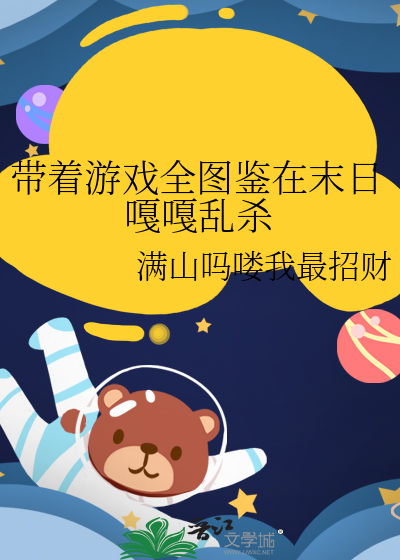 带着游戏全图鉴在末日嘎嘎乱杀