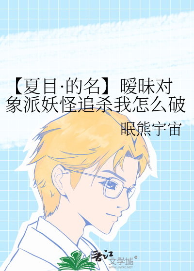 【夏目·的名】暧昧对象派妖怪追杀我怎么破