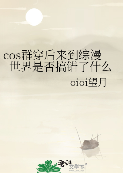 cos群穿后来到综漫世界是否搞错了什么