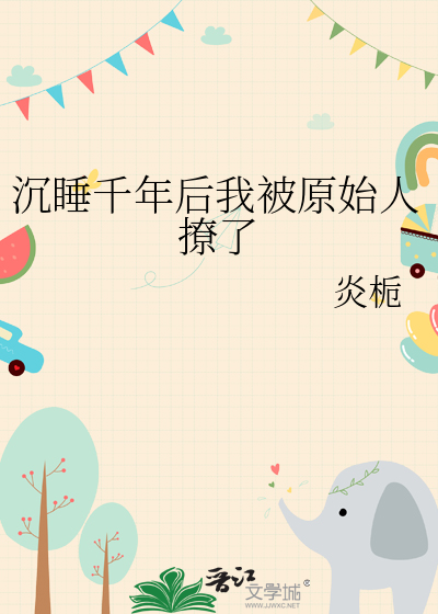 沉睡千年后我被原始人撩了