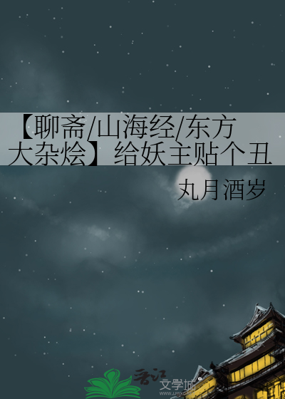 【聊斋/山海经/东方大杂烩】给妖主贴个丑绝人寰的皮