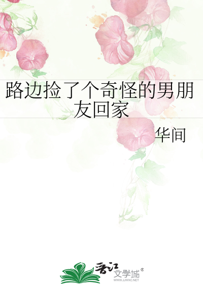 路边捡了个奇怪的男朋友回家