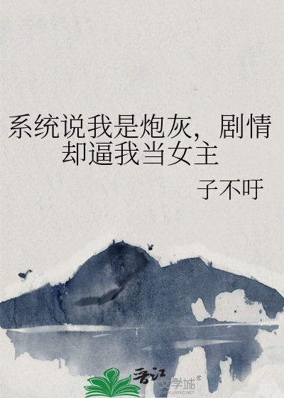 系统说我是炮灰，剧情却逼我当女主