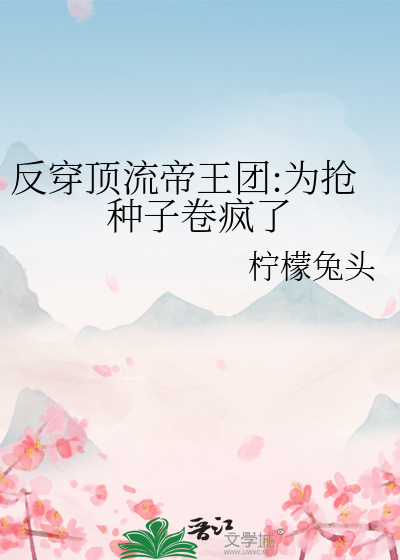反穿顶流帝王团:为抢种子卷疯了