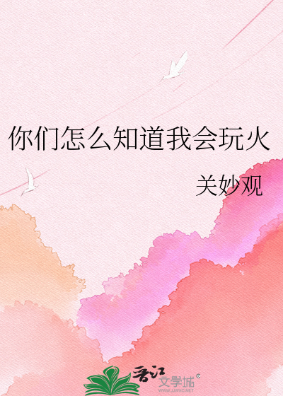 你们怎么知道我会玩火