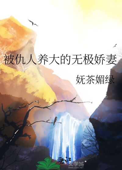 被仇人养大的无极娇妻小说