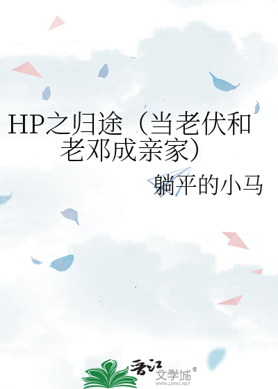 HP之归途（当老伏和老邓成亲家）
