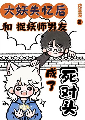 大妖失忆后和捉妖师男友成了死对头