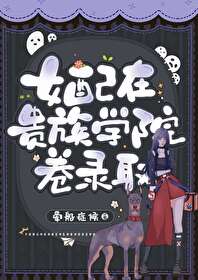 女配在贵族学院卷录取by晕船