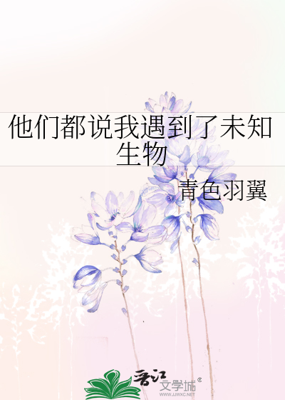 他们都说我遇到了未知生物讲的什么
