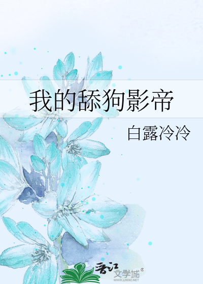 影帝他只是一只舔狗免费阅读