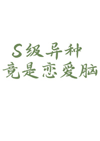 S级异种竟是恋爱脑