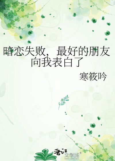 暗恋失败，最好的朋友向我表白了