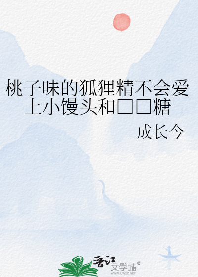 桃子味的狐狸精不会爱上小馒头和□□糖