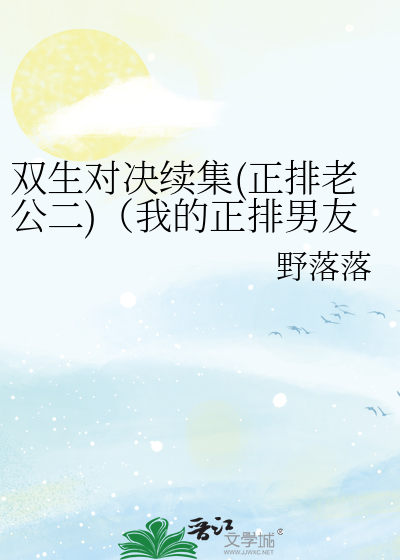 双生对决续集(正排老公二)（我的正排男友二）