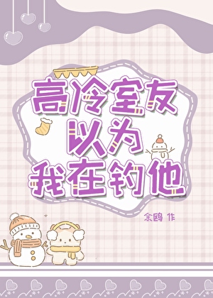 高冷室友以为我在钓他