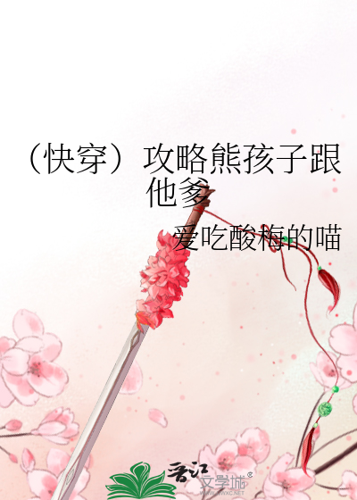 （快穿）攻略熊孩子跟他爹