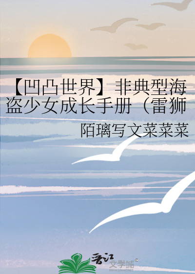 【凹凸世界】非典型海盗少女成长手册（雷狮梦女向）